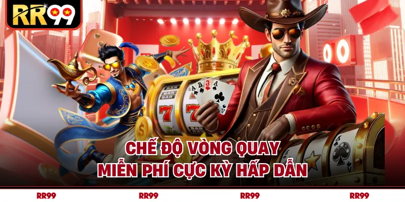 Chế độ vòng quay miễn phí cực kỳ hấp dẫn