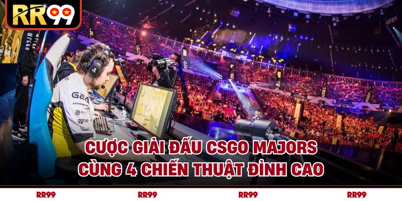 Cược Giải Đấu CSGO Majors Cùng 4 Chiến Thuật Đỉnh Cao