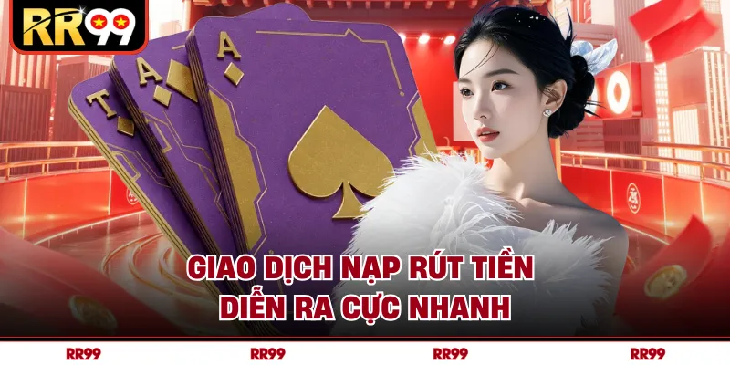 Giao dịch nạp rút tiền diễn ra cực nhanh