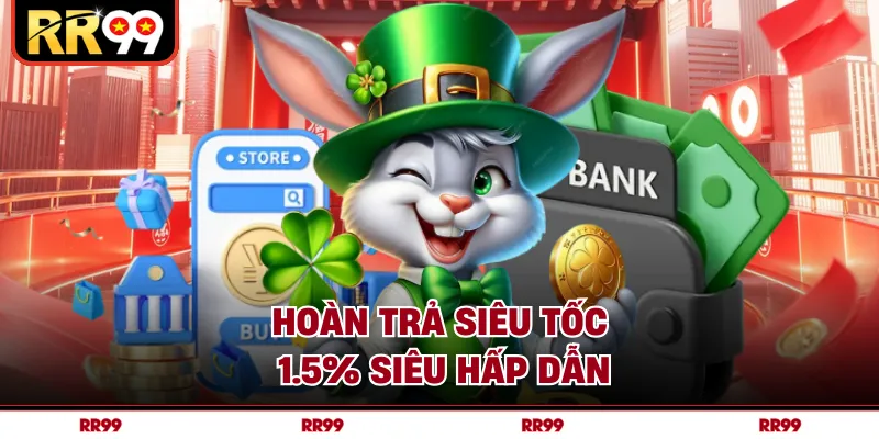 Hoàn trả siêu tốc 1.5% siêu hấp dẫn