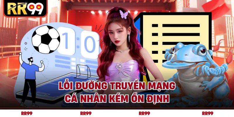 Lỗi đường truyền mạng cá nhân kém ổn định