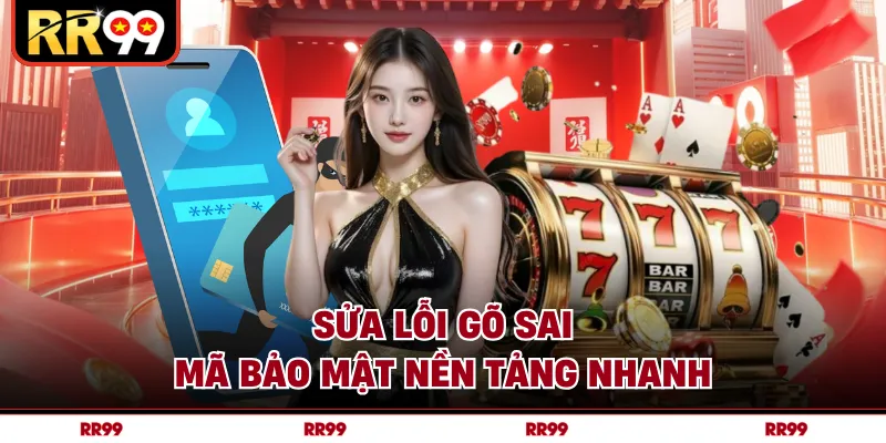 Sửa lỗi gõ sai mã bảo mật nền tảng nhanh