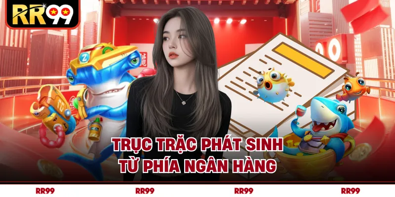 Trục trặc phát sinh từ phía ngân hàng
